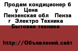 Продам кондиционер б/у › Цена ­ 20 000 - Пензенская обл., Пенза г. Электро-Техника » Бытовая техника   